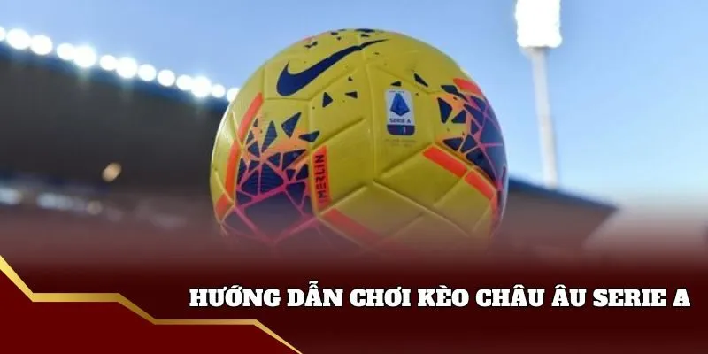 Tỷ Lệ Bóng Đá Serie A - Cách Soi Cược Giải Đấu Ý 2025 Hướng dẫn kèo Serie A Fun88