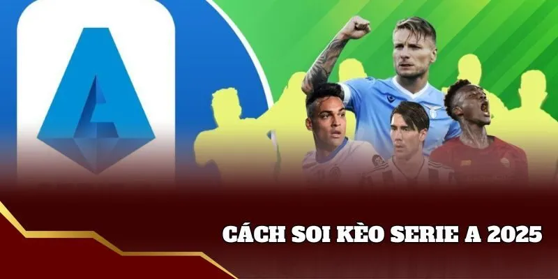 Tỷ Lệ Bóng Đá Serie A - Cách Soi Cược Giải Đấu Ý 2025 Cách soi kèo châu Âu Serie A