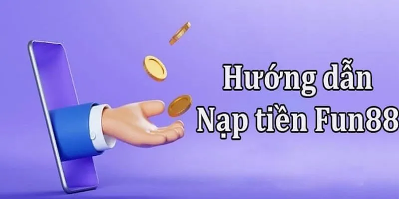 Hướng Dẫn Fun88 - Trình Bày Đầy Đủ Về Thao Tác Cơ Bản Hướng dẫn Fun88 về thực hiện nạp tiền