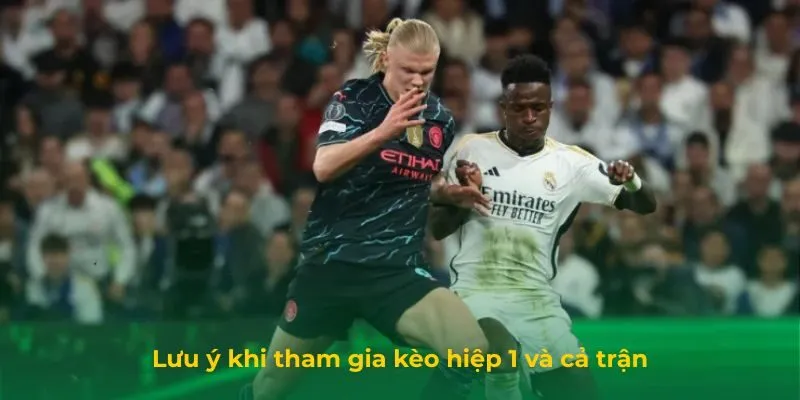 Kèo Hiệp 1 Và Cả Trận: Khái Niệm, Thuật Ngữ Và Lưu Ý Lưu ý khi tham gia kèo hiệp 1 và cả trận