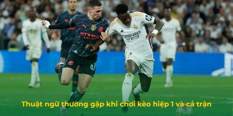Kèo Hiệp 1 Và Cả Trận: Khái Niệm, Thuật Ngữ Và Lưu Ý Thuật ngữ thường gặp khi chơi kèo hiệp 1 và cả trận